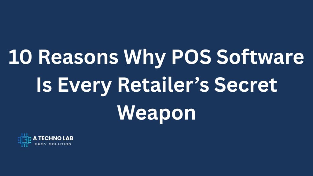 10 Reasons Why POS Software Is Every Retailer’s Secret Weapon
